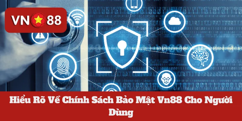 Hiểu Rõ Về Chính Sách Bảo Mật Vn88 Cho Người Dùng