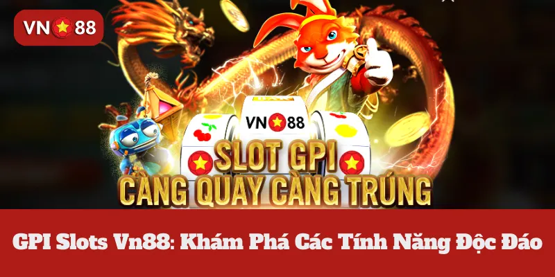 GPI Slots Vn88: Khám Phá Các Tính Năng Độc Đáo