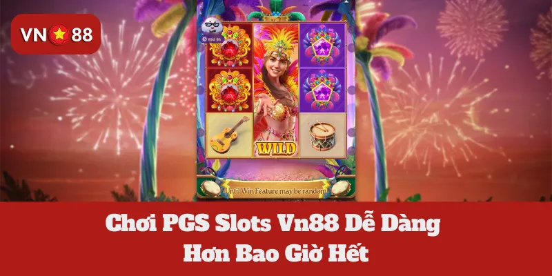 Chơi PGS Slots Vn88 Dễ Dàng Hơn Bao Giờ Hết