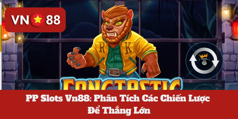 PP Slots Vn88: Phân Tích Các Chiến Lược Để Thắng Lớn