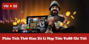 Phân Tích Thời Gian Xử Lí Nạp Tiền Vn88 Chi Tiết