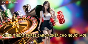 Chiến Thuật Three Card Poker Cho Người Mới Vn88: Hướng Dẫn Từ A Đến Z