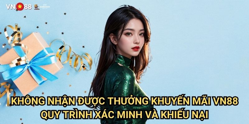 Không Nhận Được Thưởng Khuyến Mãi Vn88: Nguyên Nhân Và Cách Giải Quyết 3 Không Nhận Được Thưởng Khuyến Mãi Vn88 - Quy Trình Xác Minh Và Khiếu Nại